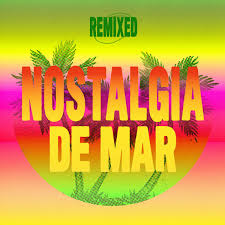 Nostalgia De Mar Remixed